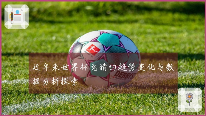 近年来世界杯竞猜的趋势变化与数据分析探索