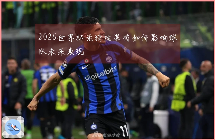 2026世界杯竞猜结果将如何影响球队未来表现